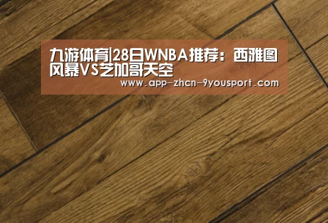九游体育|28日WNBA推荐:西雅图风暴VS芝加哥天空(图4) 九游体育