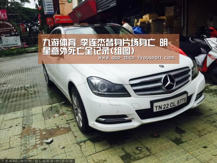 九游体育_李连杰替身片场身亡 明星意外死亡全记录(组图)